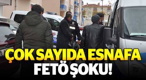 Çok sayıda esnafa FETÖ şoku!