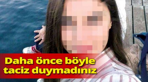 Daha önce böyle taciz duymadınız!