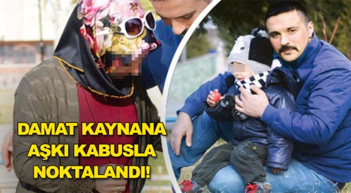 Damat kaynana aşkı kabusla noktalandı