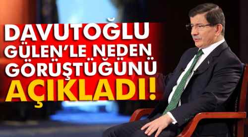 Davutoğlu, Gülen ile neden görüştü?