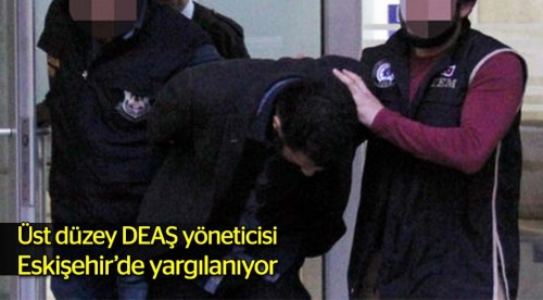 DEAŞ yöneticisi Eskişehir'de yargılanıyor