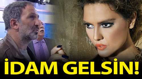 Demet Akalın: İdam gelsin!