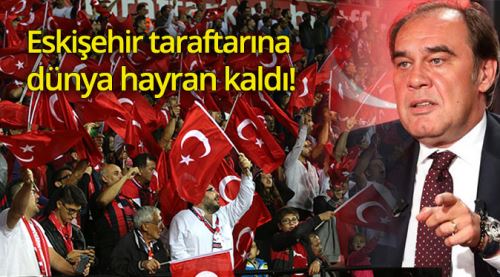 Demirören'den Eskişehir taraftarına büyük övgü