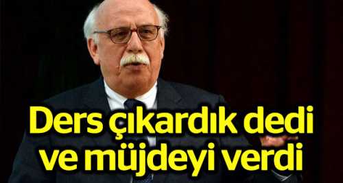 Ders çıkardık dedi ve müjdeyi verdi