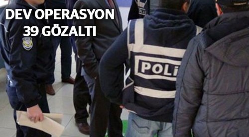 Dev uyuşturucu operasyonu: 39 gözaltı