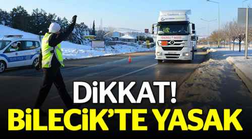 Dikkat! Bilecik'te yasak