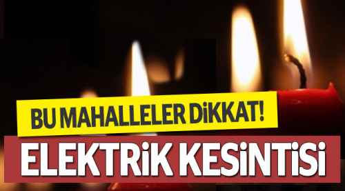 Dikkat buralarda kesinti olacak!