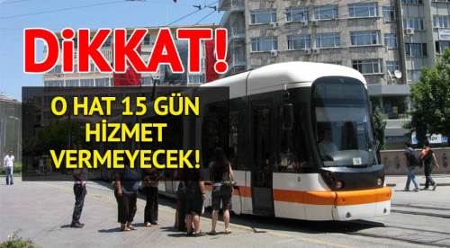 Dikkat Eskişehir! 15 gün çalışmayacak...