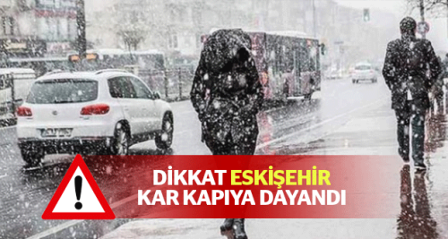Dikkat Eskişehir kar kapıya dayandı!