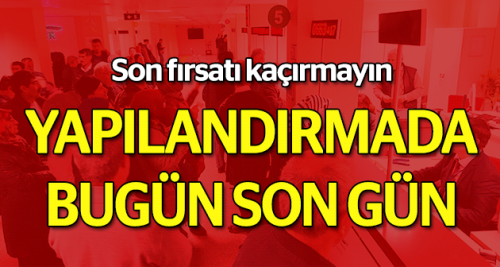 DİKKAT Yapılandırmada son gün!