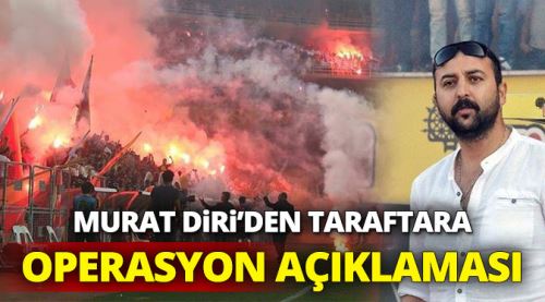 Diri'den taraftara operasyon açıklaması