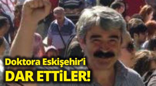 Doktora Eskişehir'i dar ettiler