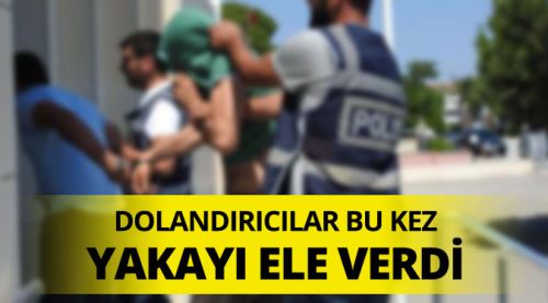 Dolandırıcılar bu kez yakayı ele verdi