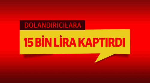 Dolandırıcılara 15 bin lira kaptırdı