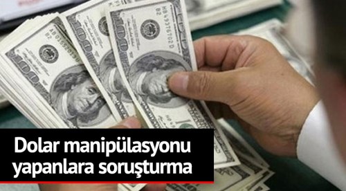 Dolar manipülasyonu yapanlara soruşturma
