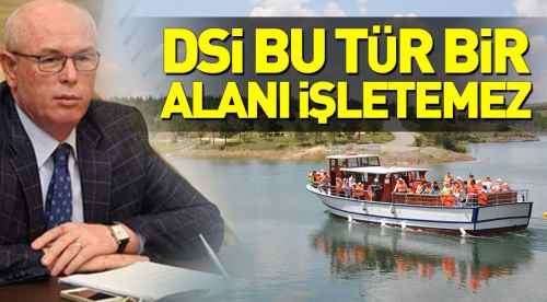 DSİ bu tür bir alanı işletemez