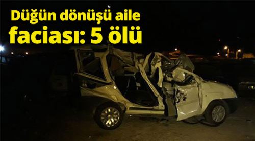 Düğün dönüşü feci kaza: 5 kişi hayatını kaybetti