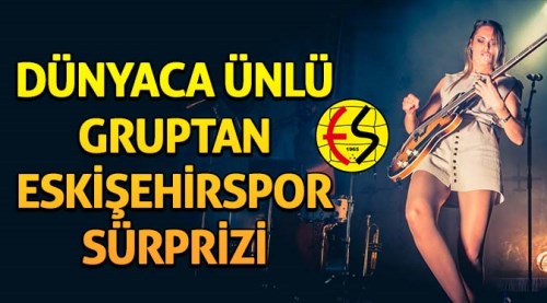 Dünyaca ünlü gruptan Eskişehirspor sürprizi