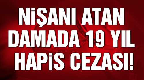 Edirne'de nişanı atan damada 19 yıl hapis