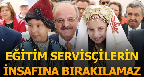 Eğitim servisçilerin insafına bırakılamaz