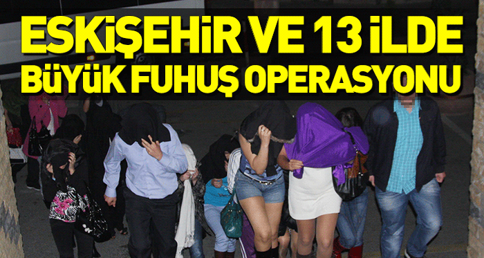 Emniyet'ten büyük fuhuş operasyonu!