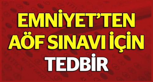 Emniyetten AÖF sınavları için tedbir