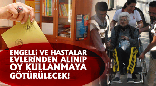Engelli ve hastalar evlerinden alınacak