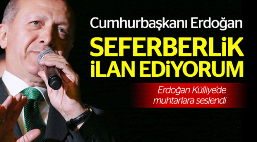Erdoğan: ''Seferberlik ilan ediyorum''