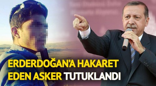 Erdoğan'a hakaret eden 'asker' tutuklandı