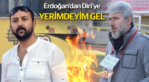Erdoğan'dan Diri'ye: Yerimdeyim gel