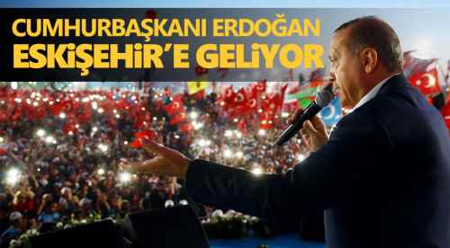 Erdoğan Eskişehir'e geliyor