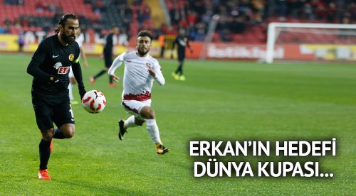 Erkan'ın hedefi Dünya Kupası