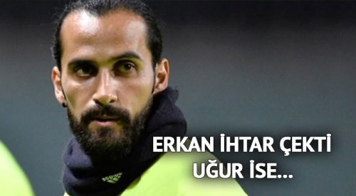 Erkan Zengin ihtar çekti, Uğur İnceman ise...