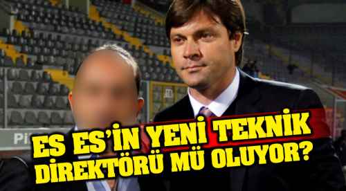 ES ES'in yeni teknik patronu mu oluyor?