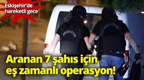 Eş zamanlı operasyonla yakalandılar!