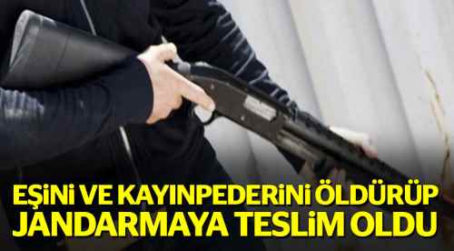 Eşini ve kayınpederini öldürüp teslim oldu