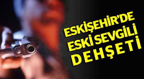Eski sevgili Hamamyolu'nda dehşet saçtı