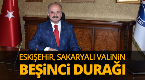 Eskişehir, Sakaryalı Valinin beşinci durağı