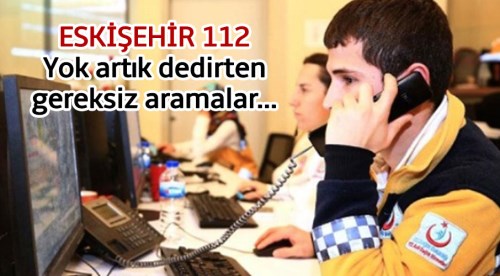 Eskişehir 112'ye 23 bin gereksiz çağrı