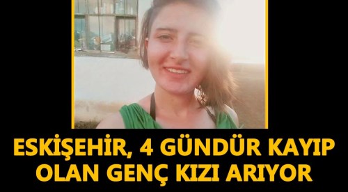 Eskişehir 4 gündür kayıp olan genç kızı arıyor