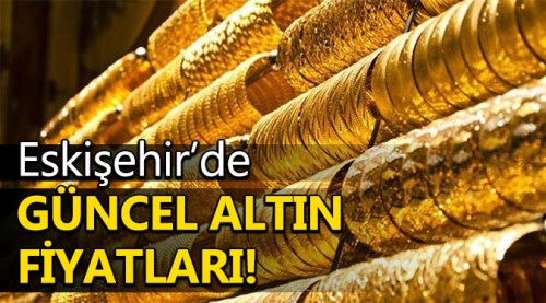 Eskişehir Altın Fiyatları (26.5.2018)