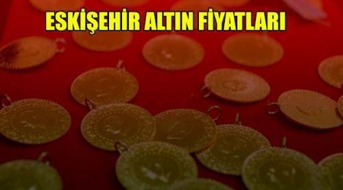Eskişehir altın fiyatları (güncel) 24 Ekim 2018