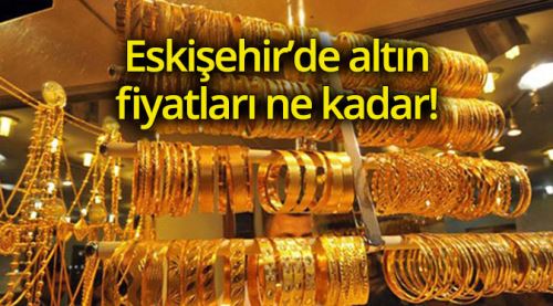 Eskişehir altın fiyatları 19.09.2017