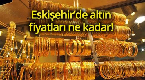 Eskişehir altın fiyatları 20.09.2017