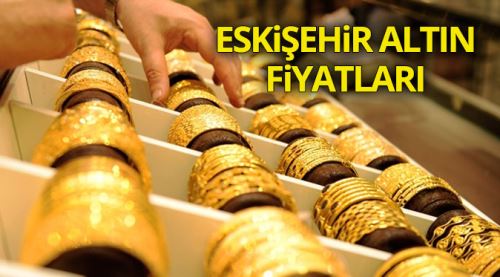 Eskişehir altın fiyatları 22.09.2017