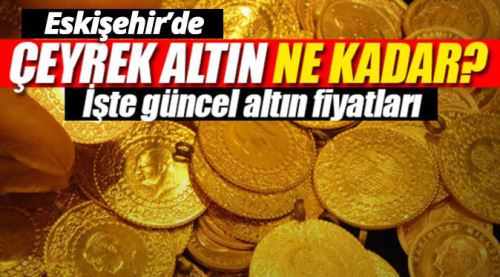Eskişehir altın fiyatları 4.8.2017