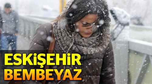 Eskişehir bembeyaz oldu