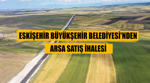 Eskişehir Büyükşehir Belediyesi'nden arsa satış ihalesi