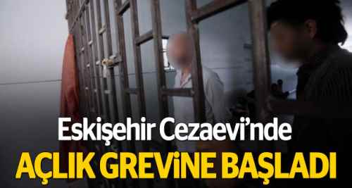 Eskişehir Cezaevi'nde açlık grevine başladı