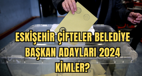 Eskişehir Çifteler Belediye Başkan Adayları 2024 kimler? AK Parti, CHP, İYİ Parti Çifteler Belediye başkan adayları